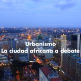 Urbanismo: la ciudad africana a debate. El 15 de mayo a las 17h en Casa África