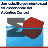Crecimiento Azul en la Economía del Atlántico Central. Miércoles 28 de noviembre en Casa África