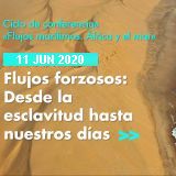 Ciclo de conferencias «Flujos marítimos. África y el mar» | Conferencia 1: Flujos forzosos: Desde la esclavitud hasta nuestros días. El 11 de junio a las 19:00h (hora peninsular) en directo a través de las redes sociales de Casa África
