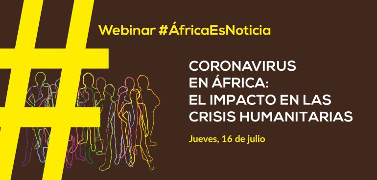 Webinar #AfricaEsNoticia: "Coronavirus en África: El impacto en las crisis humanitarias". 16 de julio de 2020 a las 12 (hora de Madrid)