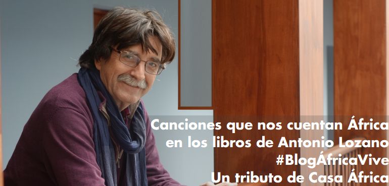 Canciones que nos cuentan África en los libros de Antonio Lozano
#BlogÁfricaVive
Un tributo de Casa África