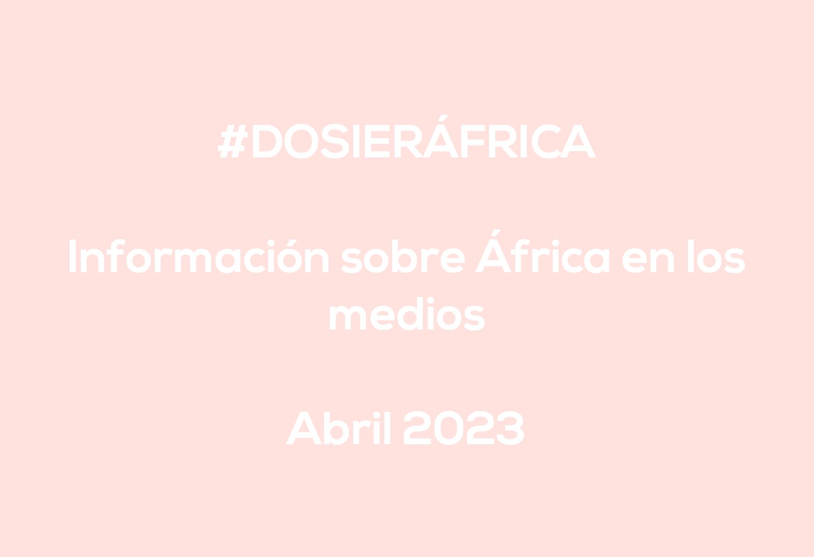 #ÁfricaEsNoticia | Dossier diario | Abril 2023