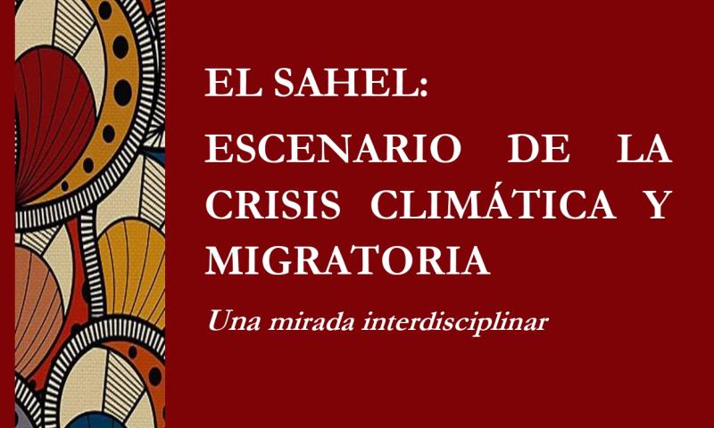 El Sahel: escenario de la crisis climática y migratoria.  Una mirada interdisciplinar