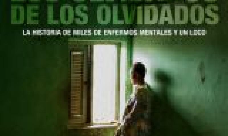 Los olvidados de los olvidados. La historia de miles de enfermos mentales y un loco