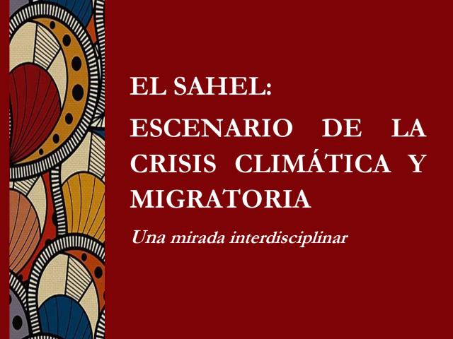 El Sahel: escenario de la crisis climática y migratoria,  Una mirada interdisciplinar