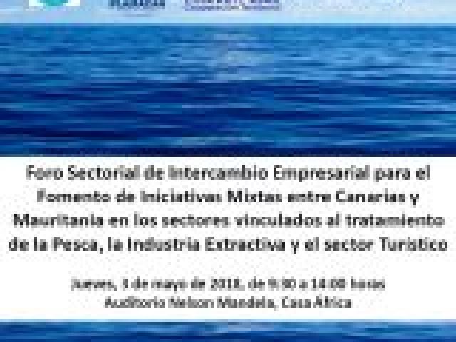 Foro Sectorial de Intercambio Empresarial para el Fomento de Iniciativas Mixtas entre Canarias y Mauritania en los sectores vinculados al tratamiento de la Pesca, la Industria Extractiva y el sector Turístico