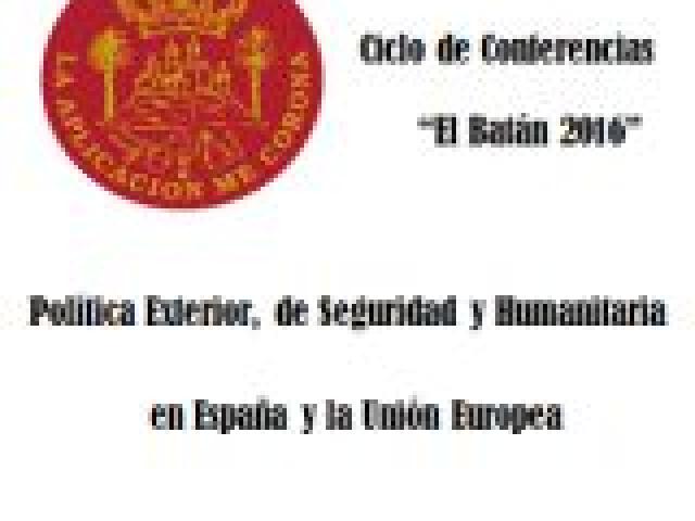 Ciclo de Conferencias: El Batán 2016. Política Exterior, de Seguridad y Humanitaria en España y la Unión Europea